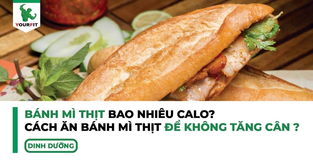 Bánh mì thịt bao nhiêu calo? Ăn bánh mì thịt như thế nào để không bị tăng cân ?