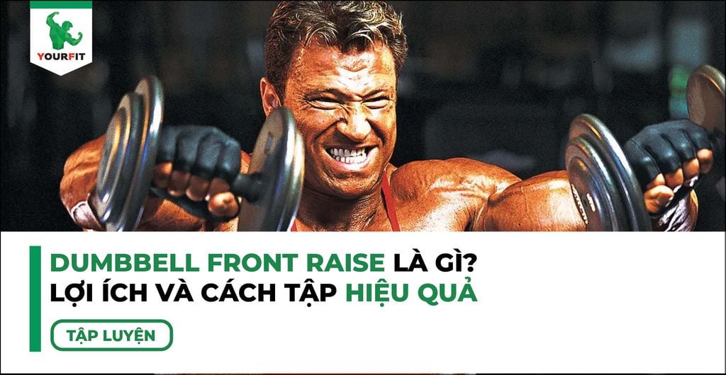 Dumbbell Front Raise Là Gì? Lợi Ích và Cách Tập Hiệu Quả