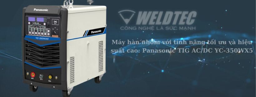 Máy hàn nhôm với tính năng tối ưu và hiệu suất cao: Panasonic TIG AC/DC YC-350WX5