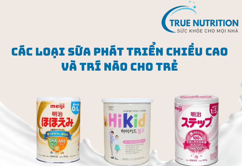 Sữa Phát Triển Chiều Cao Và Trí Não – Lựa Chọn Dinh Dưỡng Thông Minh Cho Trẻ