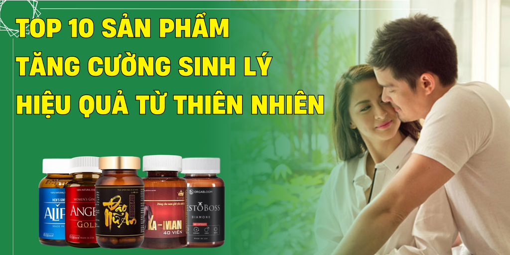 Top 10 Sản Phẩm Tăng Cường Sinh Lý Toàn Diện - Hiệu Quả Từ Thiên Nhiên