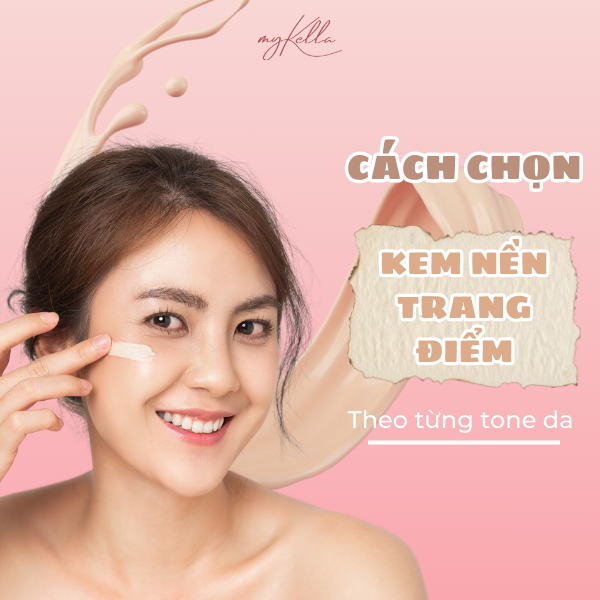 CÁCH CHỌN KEM NỀN PHÙ HỢP THEO TỪNG TONE DA