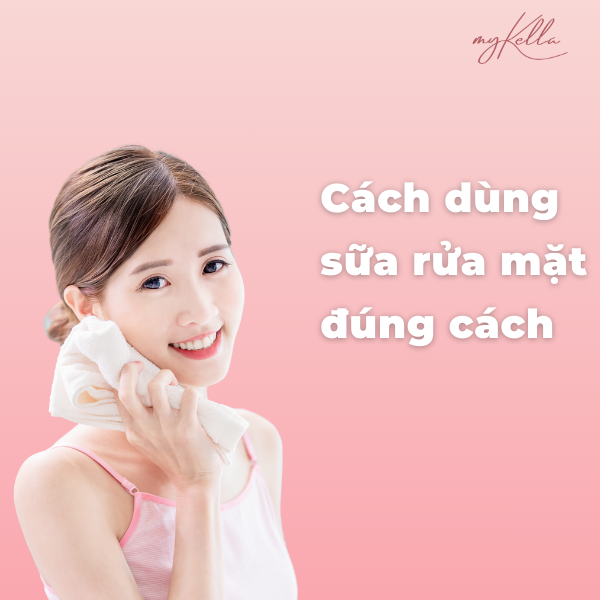 HƯỚNG DẪN DÙNG SỮA RỬA MẶT ĐÚNG CÁCH