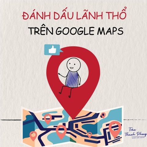 ĐÁNH DẤU LÃNH THỔ TRÊN GOOGLE MAPS