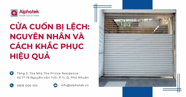 Cửa cuốn bị lệch: Nguyên nhân và cách khắc phục hiệu quả