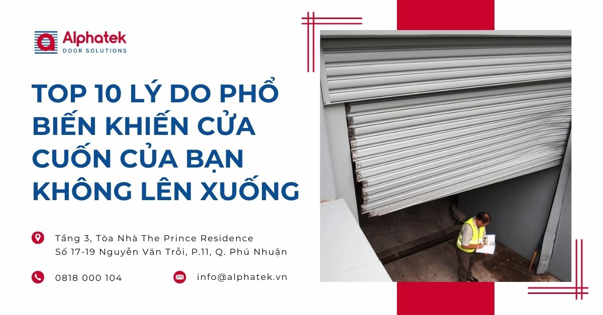 Top 10 lý do phổ biến khiến cửa cuốn của bạn không lên xuống
