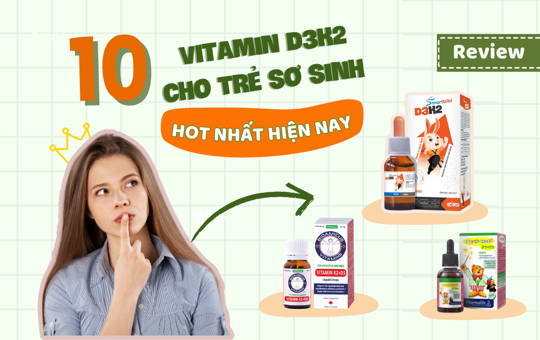 Vitamin D3K2 cho trẻ sơ sinh loại nào tốt? 10 sản phẩm “HOT” hiện nay