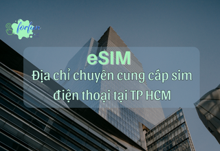 eSIM - Địa chỉ chuyên cung cấp sim điện thoại tại TP HCM