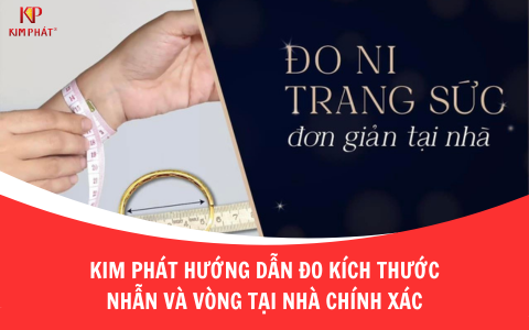 Kim Phát Hướng Dẫn Đo Kích Thước Nhẫn Và Vòng Tại Nhà Chính Xác