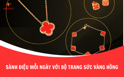 Sành Điệu Mỗi Ngày Với Bộ Trang Sức Vàng Hồng Kim Phát