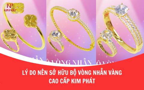 Lý Do Nên Sở Hữu Bộ Vòng Nhẫn Vàng Cao Cấp Kim Phát