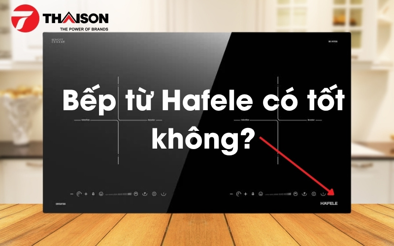 Bếp từ Hafele có tốt không? Xuất xứ đến từ nước nào?