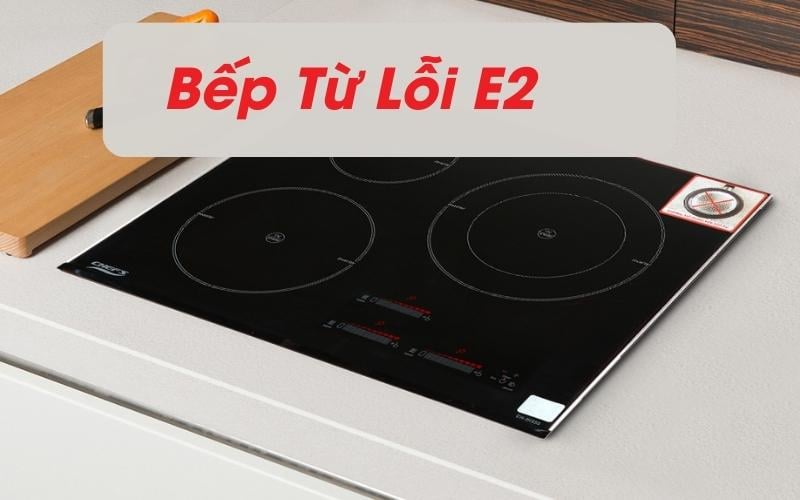 Lỗi E2 bếp từ là gì ? Cách sửa chữa đơn giản ngay tại nhà