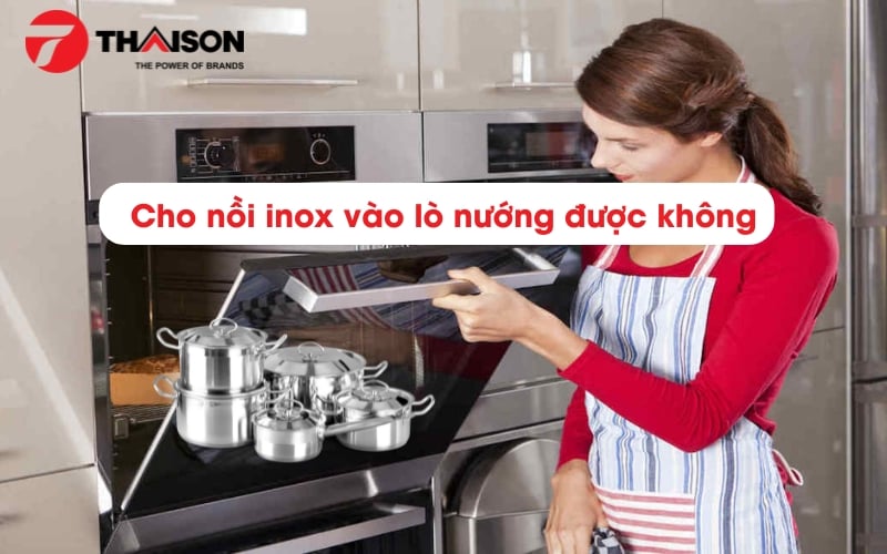 Cho nồi inox vào lò nướng được không? giải đáp nhanh gọn