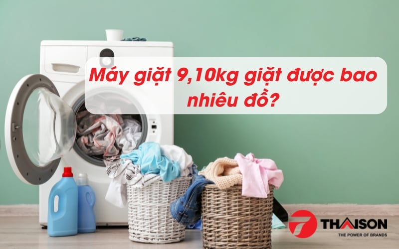 Máy giặt 9, 10kg giặt được khoảng bao nhiêu đồ?