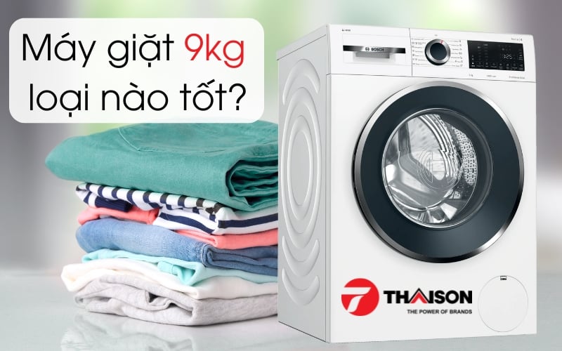 Máy giặt 9kg loại nào tốt nhất? Tham khảo 3 mẫu tốt 2025