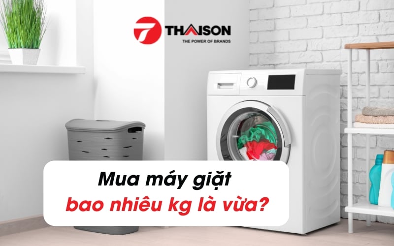 Mua máy giặt bao nhiêu kg là vừa? Tư Vấn Chi Tiết 2025