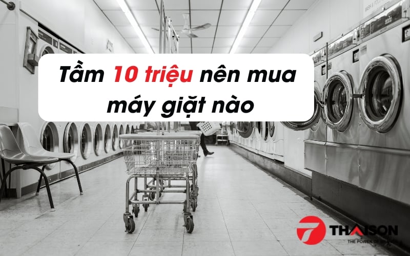 Tầm 10 triệu nên mua máy giặt nào tốt không ồn, rung lắc?