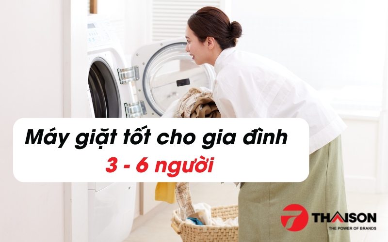 Máy giặt cho gia đình 3,4 và 6 người