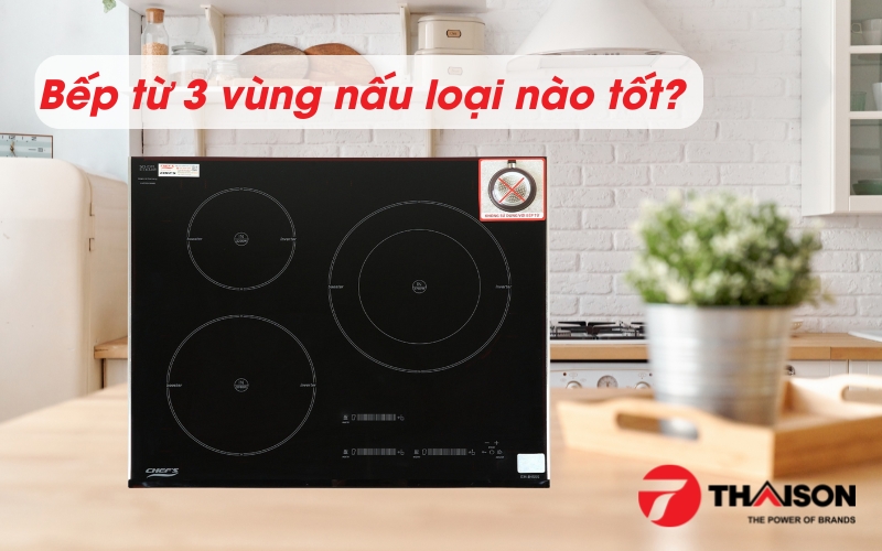 Bếp từ 3 vùng nấu loại nào tốt nhất
