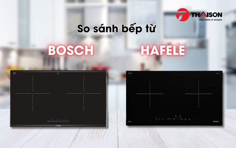So sánh bếp từ Bosch và Hafele