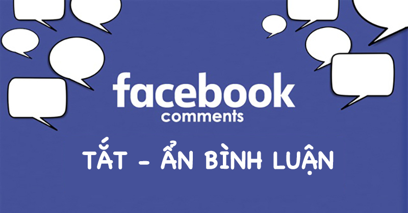 Cách ẩn, tắt bình luận trên Facebook cá nhân, bài đăng nhóm dễ dàng