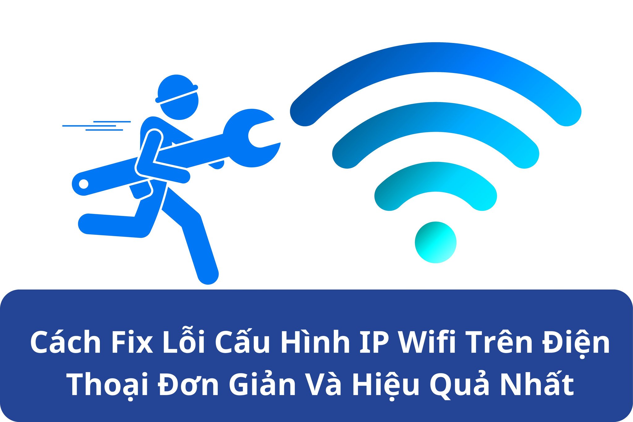 Cách Fix Lỗi Cấu Hình IP Wifi Trên Điện Thoại Đơn Giản Và Hiệu Quả Nhất