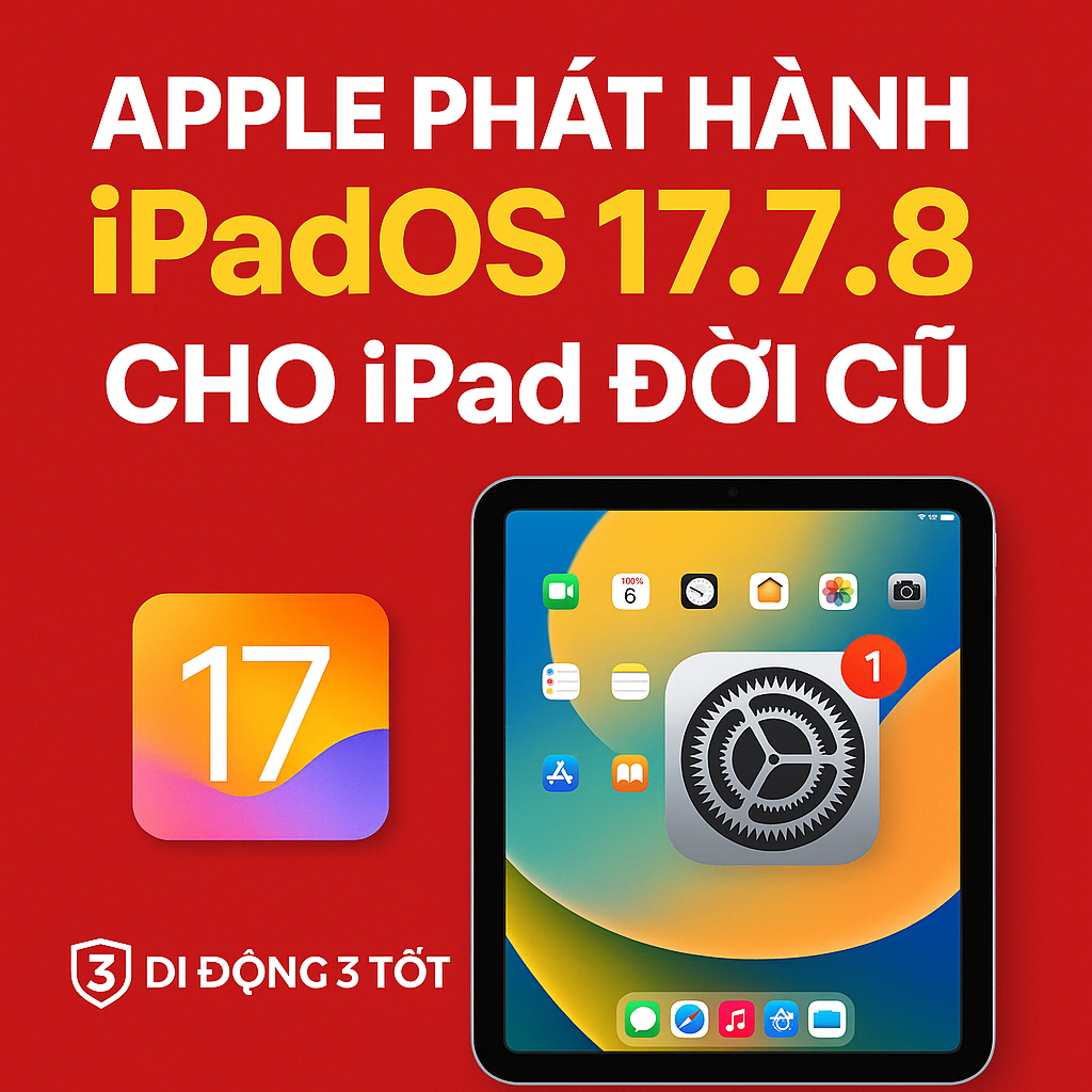 Apple phát hành iPadOS 17.7.8 – Cứu cánh cho các dòng iPad chưa lên được iPadOS 18