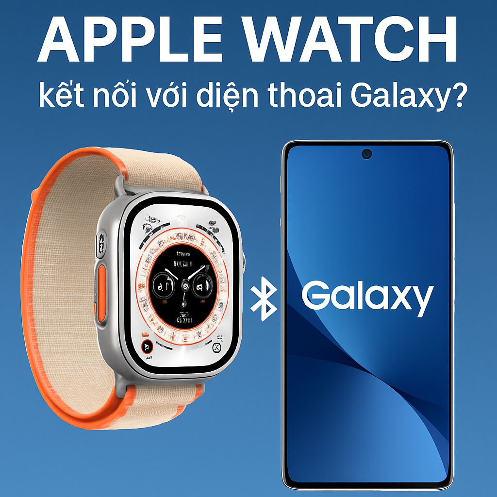 Apple Watch có kết nối được với điện thoại Galaxy không?