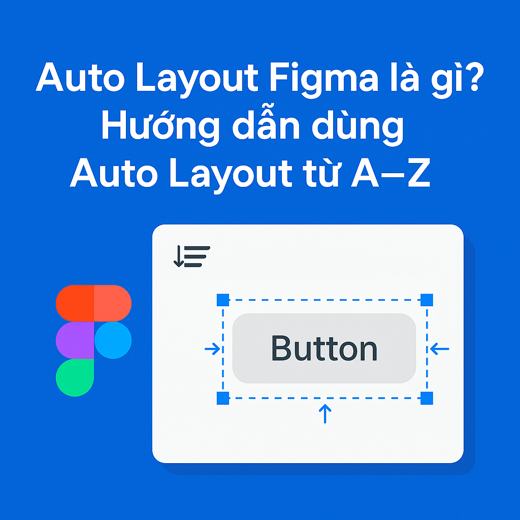 Auto Layout Figma là gì? Hướng dẫn chi tiết cho người mới bắt đầu