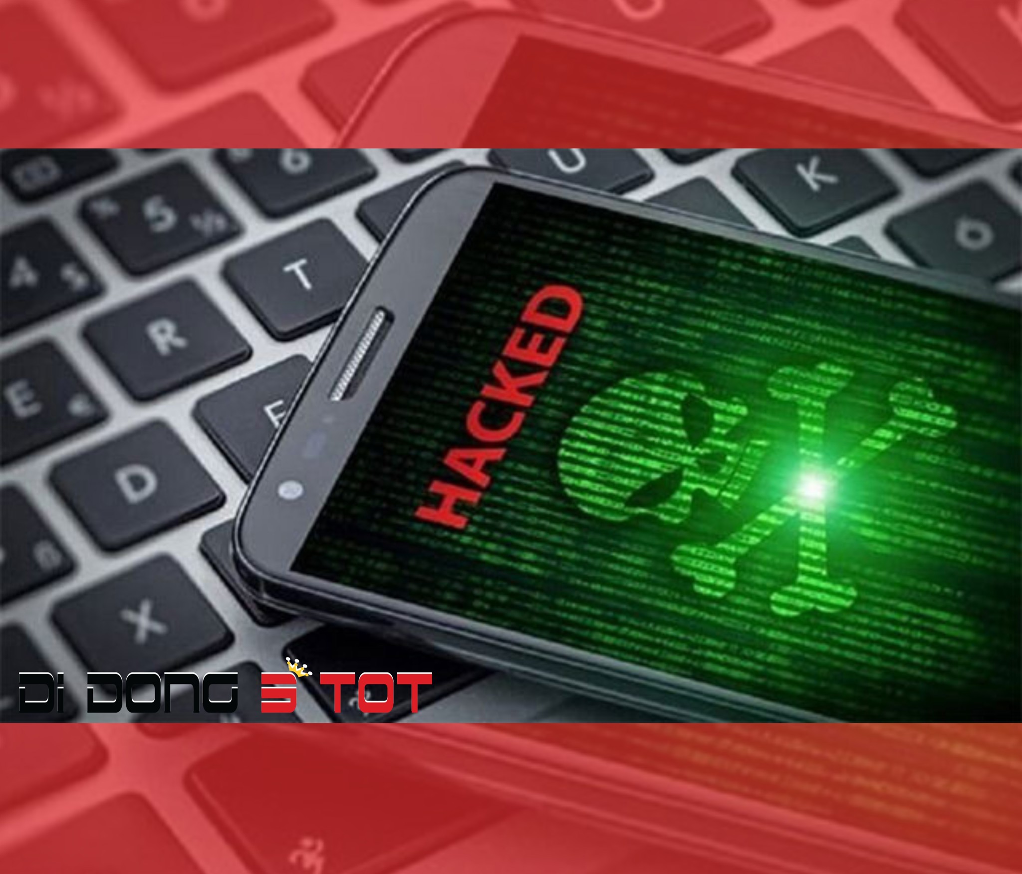 Tiết lộ dấu hiệu điện thoại bị hack, cần ngăn chặn ngay lập tức!
