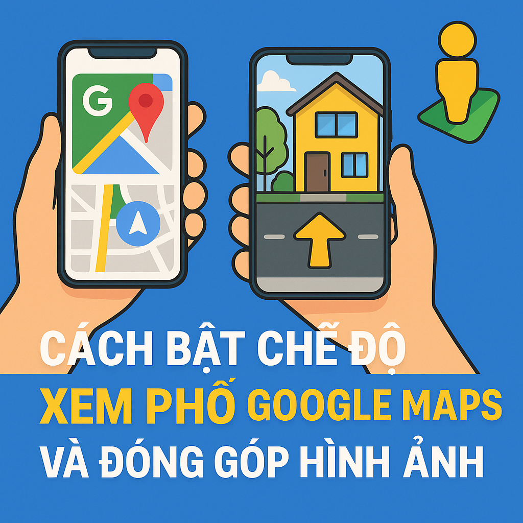Cách Bật Chế Độ Xem Phố Google Maps Và Đóng Góp Hình Ảnh 360 Độ Dễ Dàng