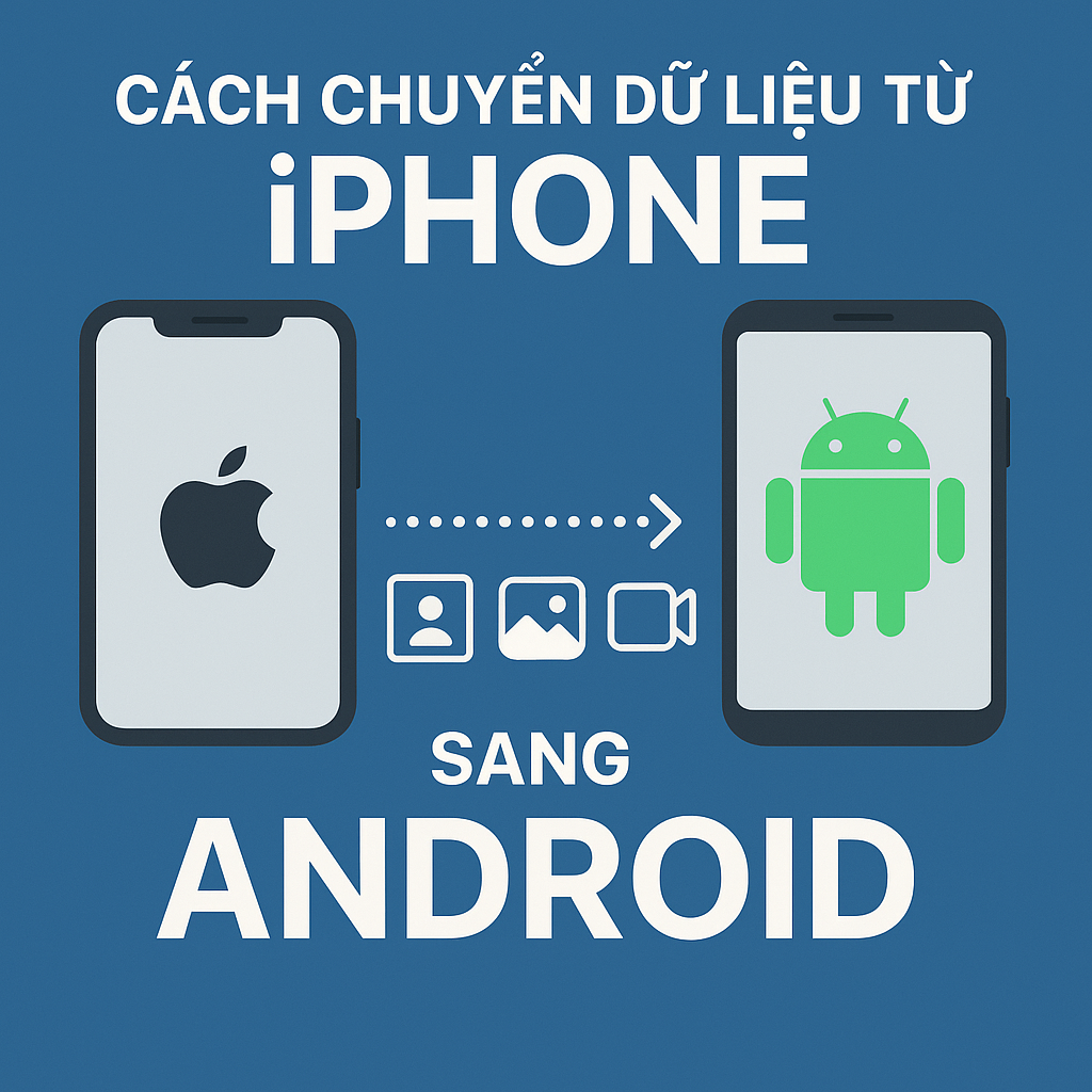 Cách chuyển dữ liệu từ iPhone sang Android nhanh gọn, không mất thông tin (2025)