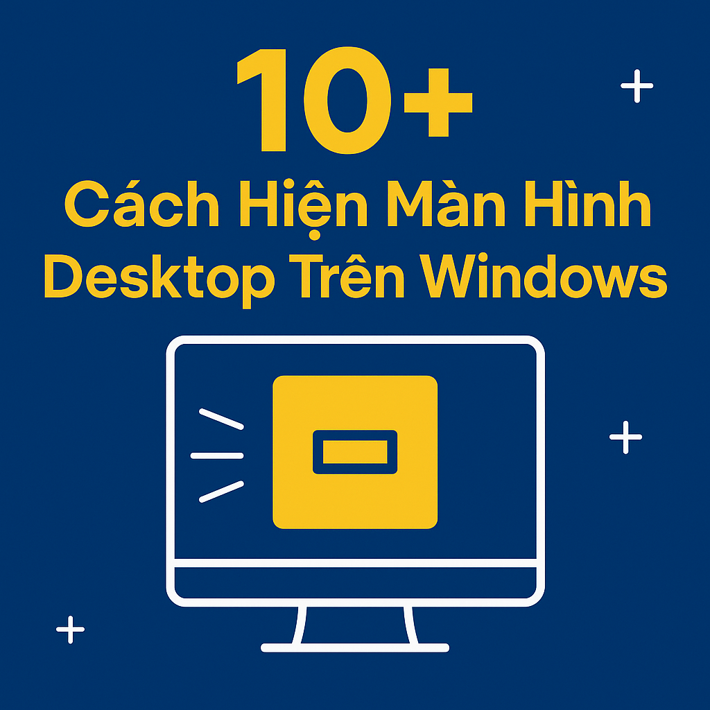 10+ Cách Hiện Màn Hình Desktop Trên Windows Cực Nhanh – Ai Cũng Làm Được!
