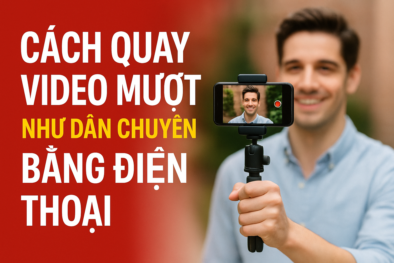 Cách quay video mượt như dân chuyên bằng điện thoại – Hướng dẫn chi tiết cho người mới