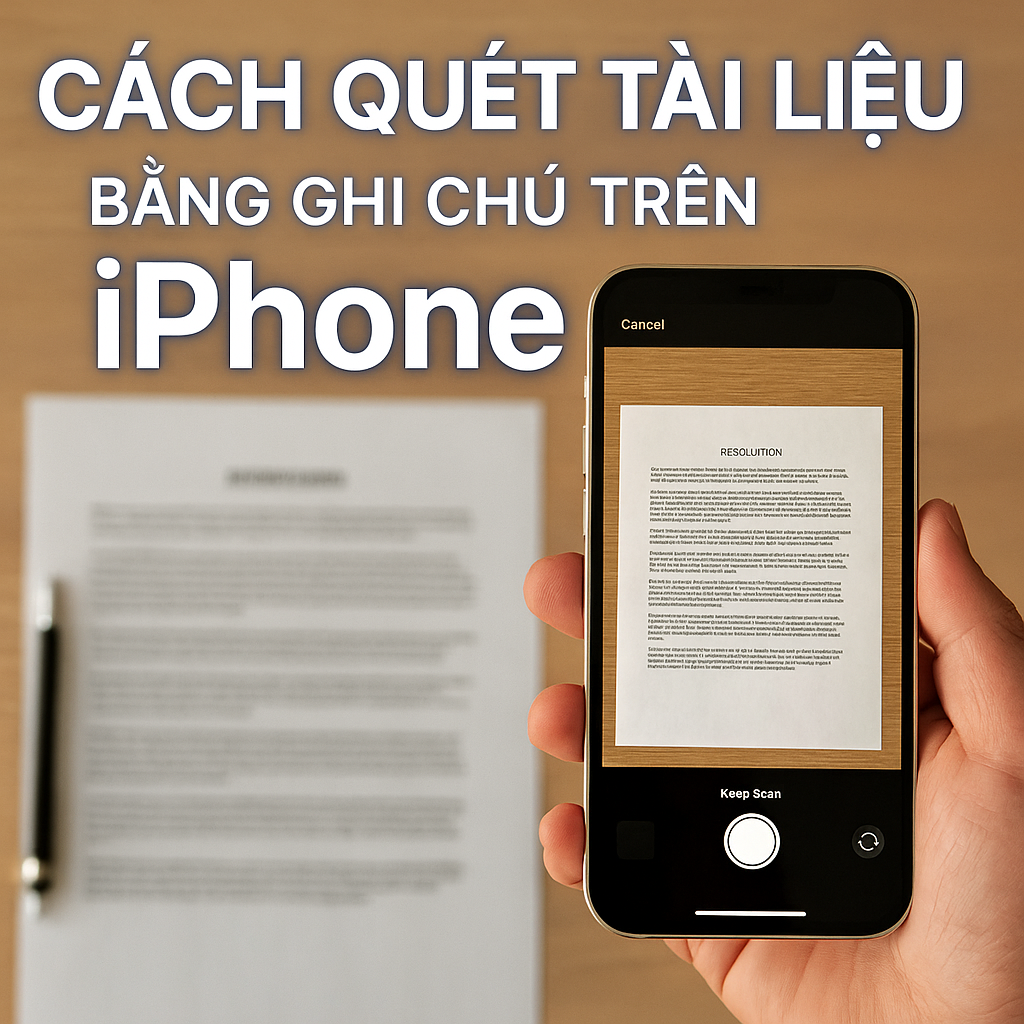 Cách quét tài liệu bằng ứng dụng Ghi chú trên iPhone – Nhanh, rõ nét như máy scan
