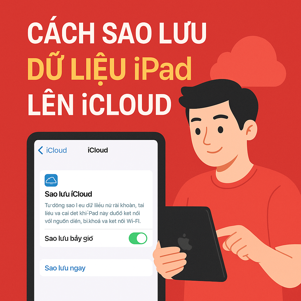 Cách sao lưu dữ liệu iPad lên iCloud đúng cách – Tránh mất file, giữ an toàn tuyệt đối