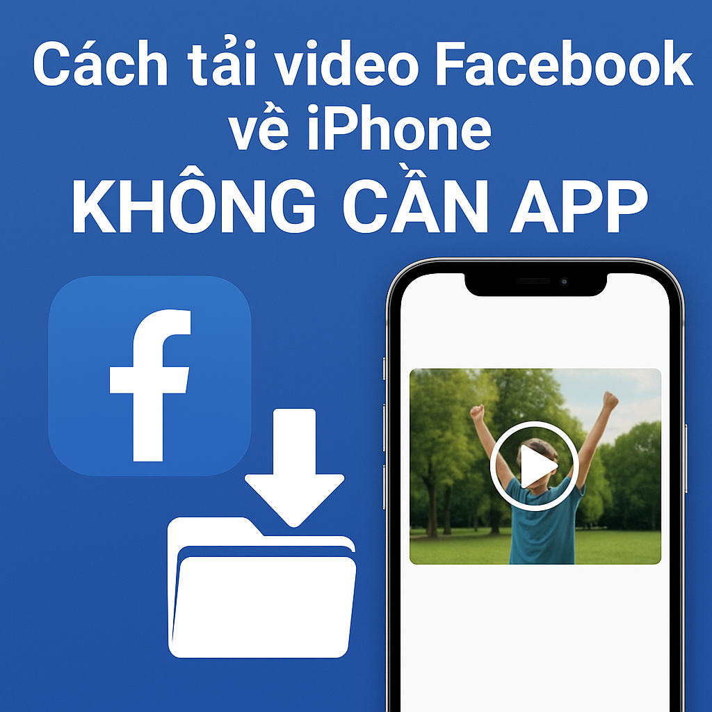 Cách tải video Facebook về iPhone chất lượng cao, không cần app (2025)