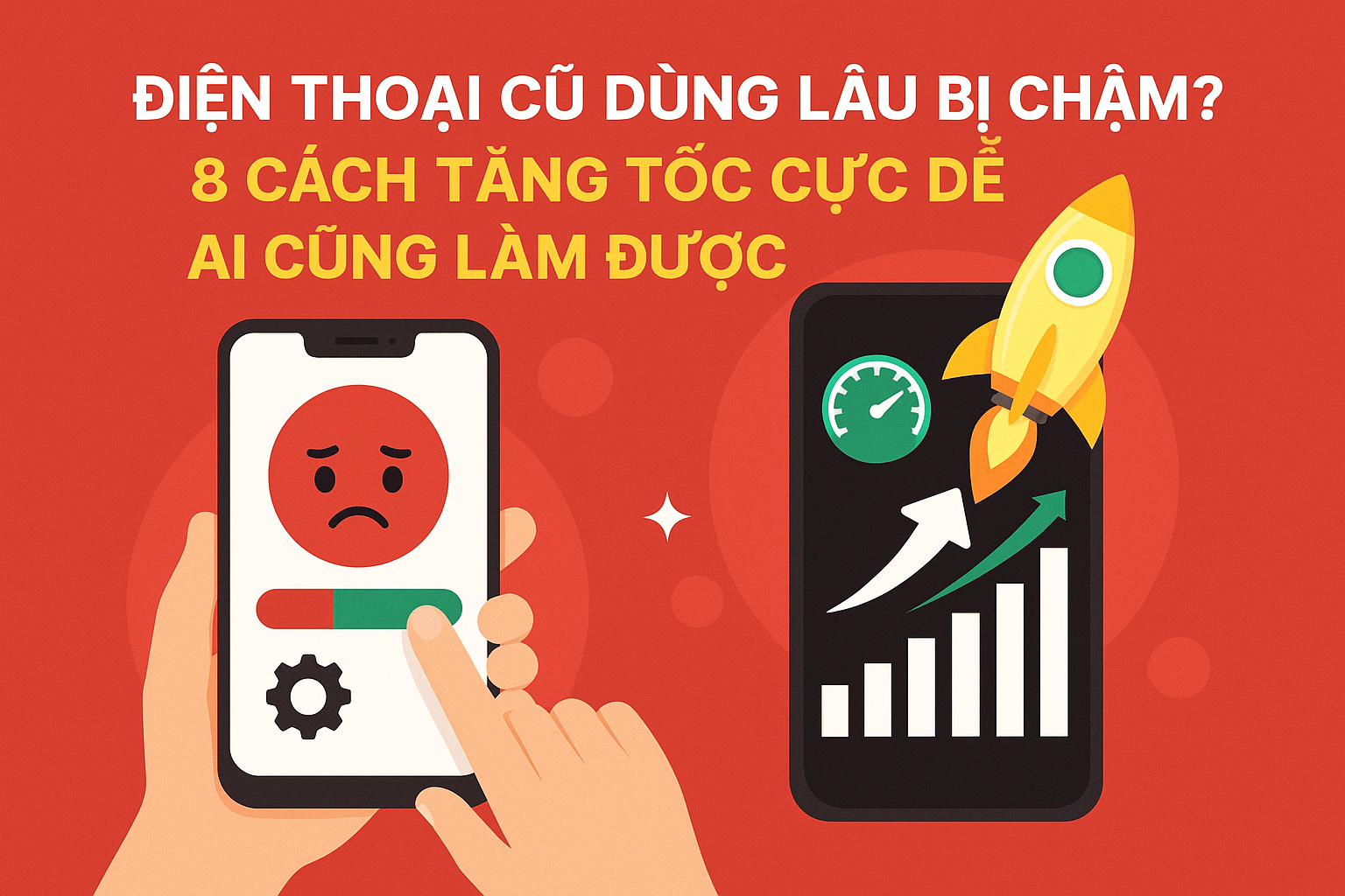 Điện thoại cũ dùng lâu bị chậm? 8 cách tăng tốc cực dễ ai cũng làm được