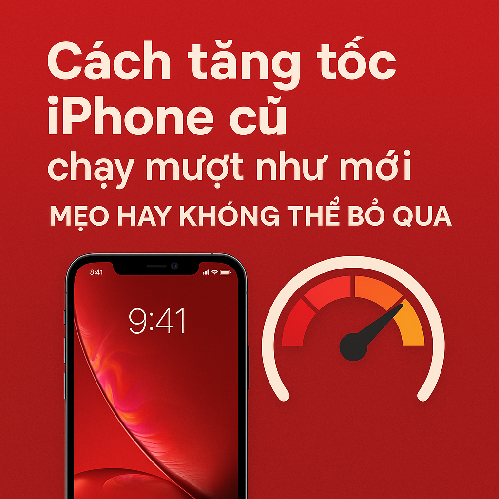 Cách tăng tốc iPhone cũ chạy mượt như mới – Mẹo hay ai cũng nên biết