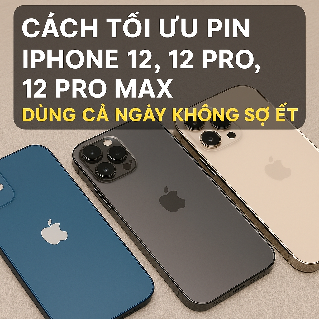 Cách Tối Ưu Pin iPhone 12 Series Dùng Cả Ngày Không Lo Hết (2025)