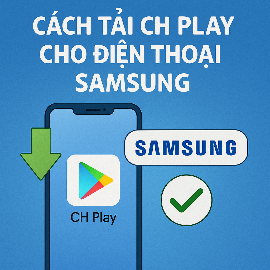 Cách tải CH Play cho điện thoại Samsung đơn giản khi bị mất [Hướng dẫn 2025]