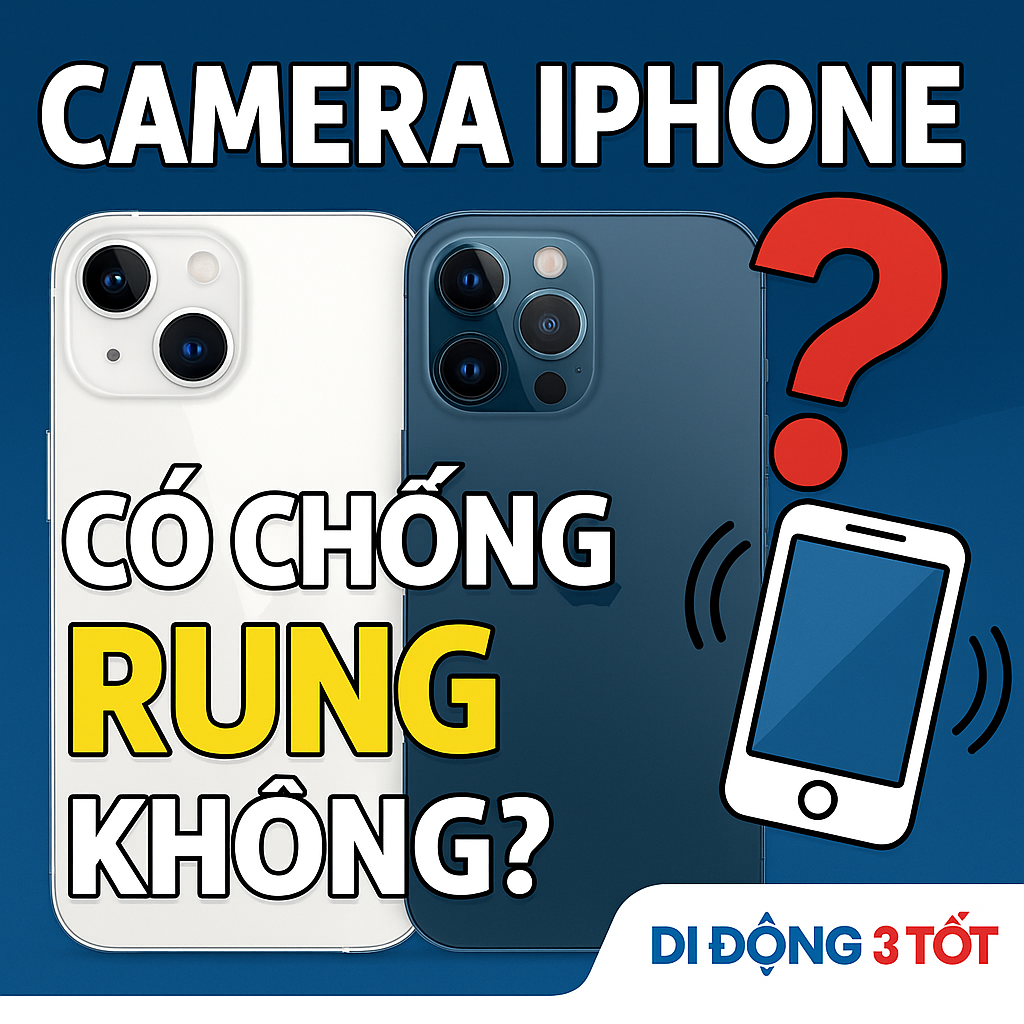 Camera iPhone có chống rung không? Giải mã cơ chế và hiệu quả khi quay chụp