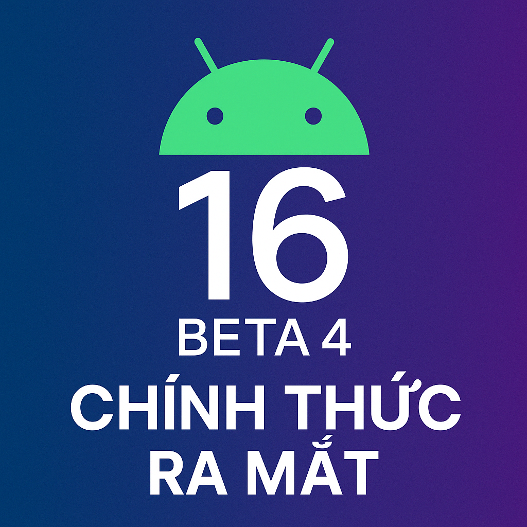 Android 16 Beta 4 chính thức ra mắt: Bản cập nhật cuối trước thềm phát hành ổn định