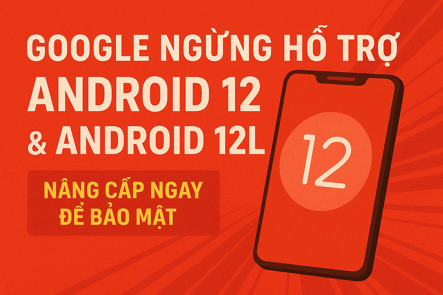 Google ngừng hỗ trợ Android 12: Người dùng nên làm gì để bảo vệ thiết bị?
