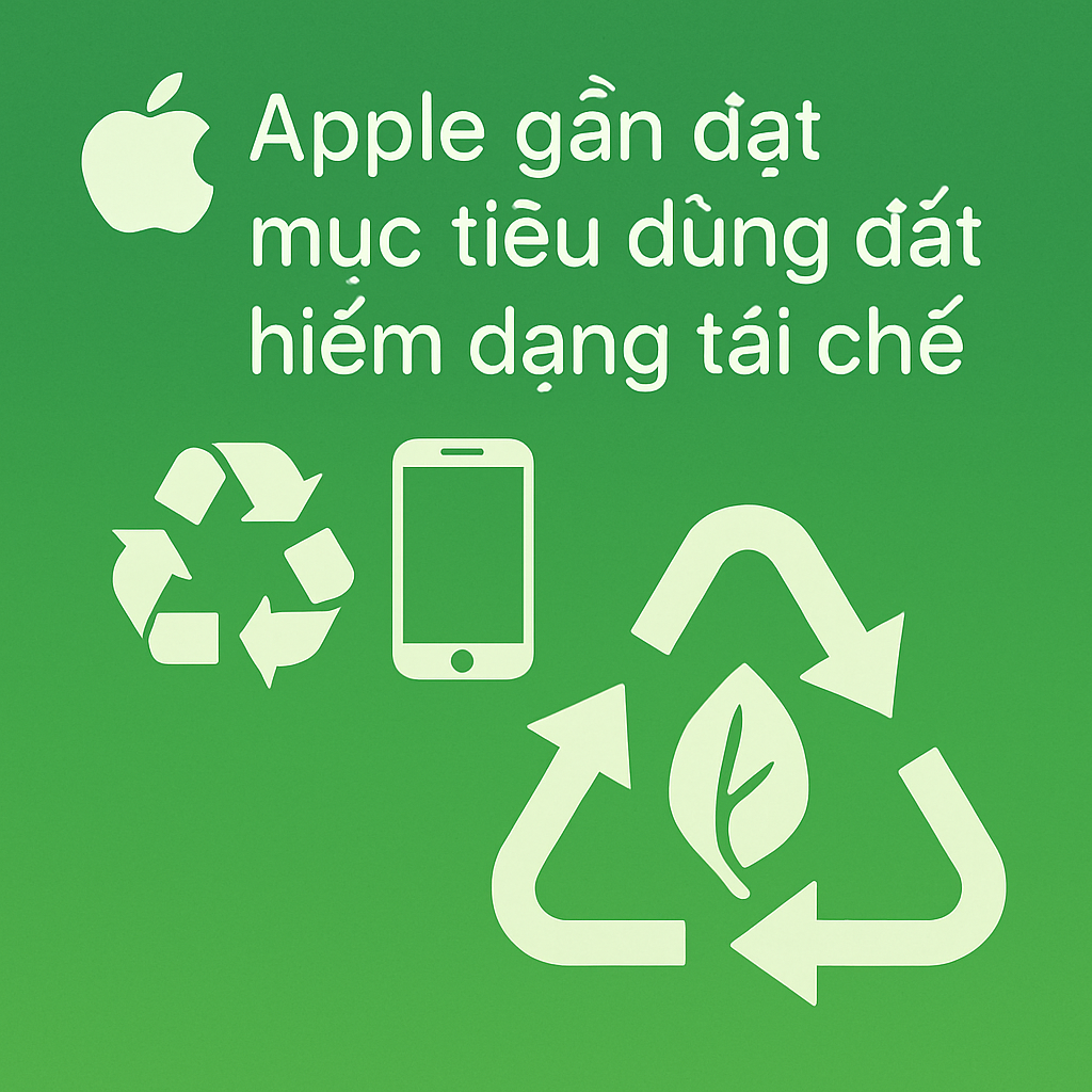 Apple gần đạt mục tiêu sử dụng đất hiếm tái chế, hướng tới trung hòa carbon