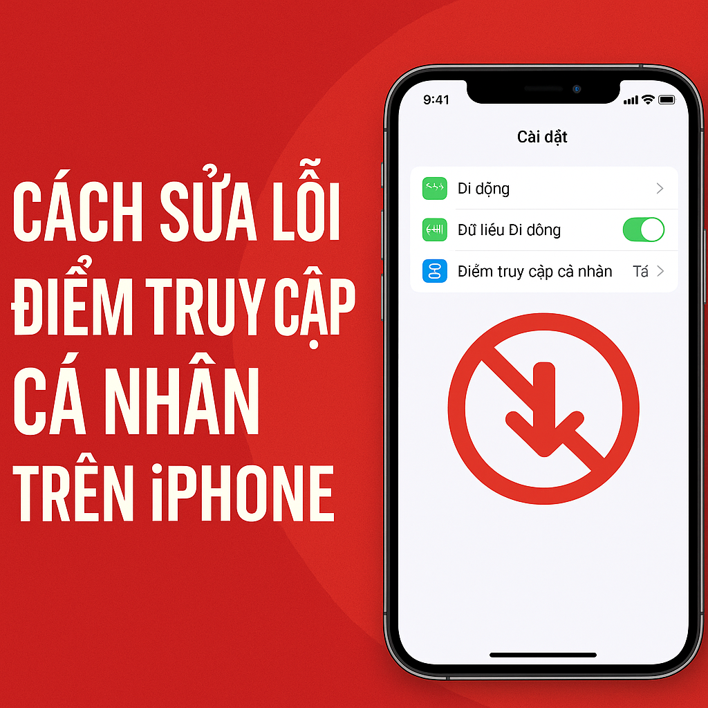 Cách Sửa Lỗi Điểm Truy Cập Cá Nhân Trên iPhone Đơn Giản, Hiệu Quả 2025