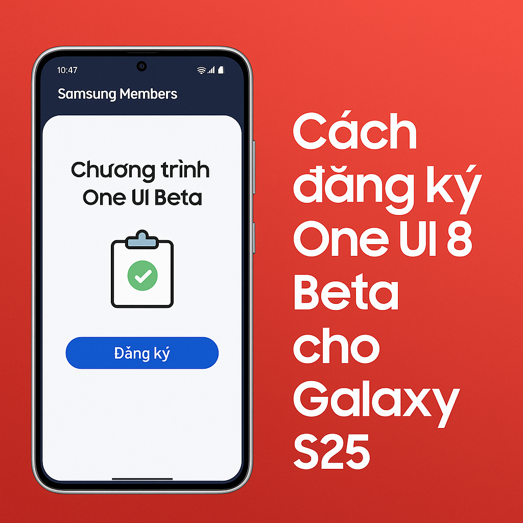 Cách đăng ký One UI 8 Beta cho Galaxy S25 – Trải nghiệm sớm Android 16 mới nhất