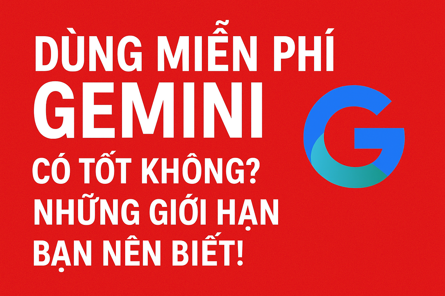 Dùng miễn phí Gemini của Google có tốt không? Những giới hạn bạn nên biết