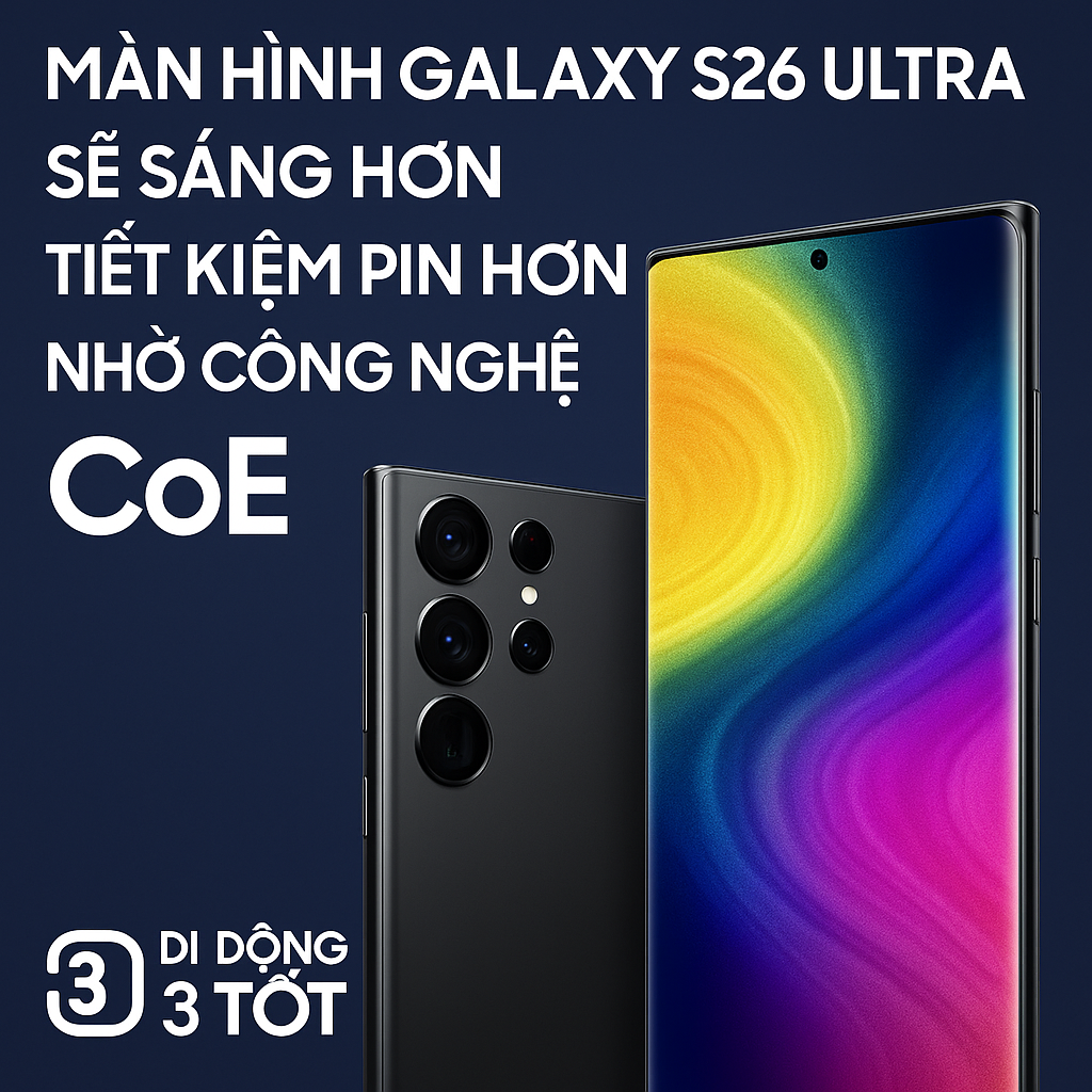 Màn hình Galaxy S26 Ultra sẽ sáng hơn, tiết kiệm pin hơn nhờ công nghệ CoE